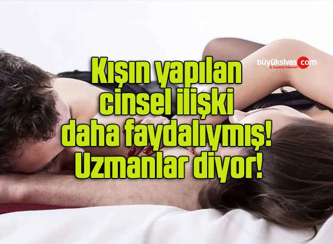 Kışın yapılan cinsel ilişki daha faydalıymış! Uzmanlar diyor!