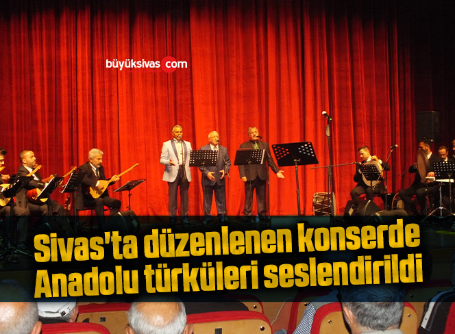 Sivas’ta düzenlenen konserde Anadolu türküleri seslendirildi