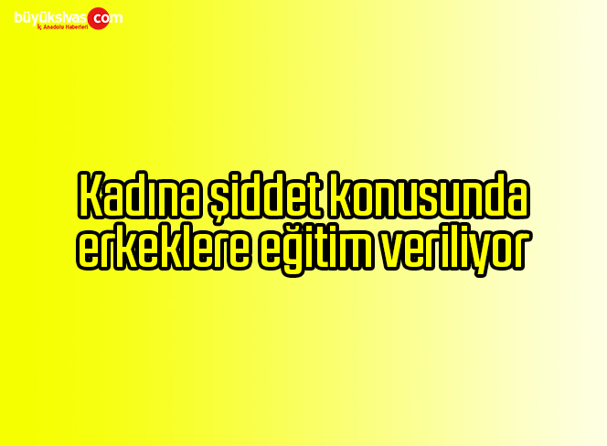 Kadına şiddet konusunda erkeklere eğitim veriliyor