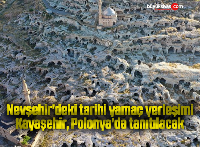 Nevşehir’deki tarihi yamaç yerleşimi Kayaşehir, Polonya’da tanıtılacak
