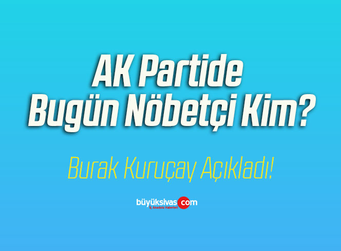AK Partide Bugün Nöbetçi Kim?