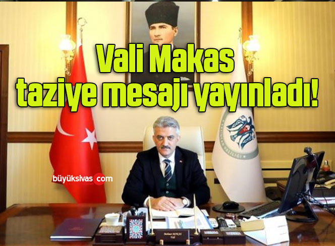 Vali Makas taziye mesajı yayınladı!