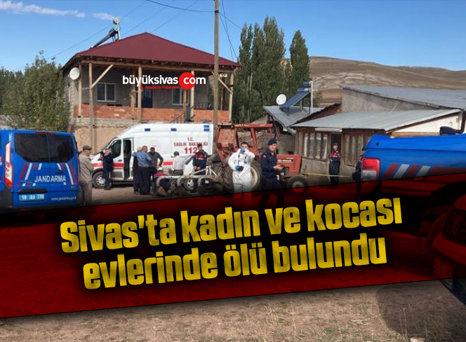 Sivas’ta kadın ve kocası evlerinde ölü bulundu