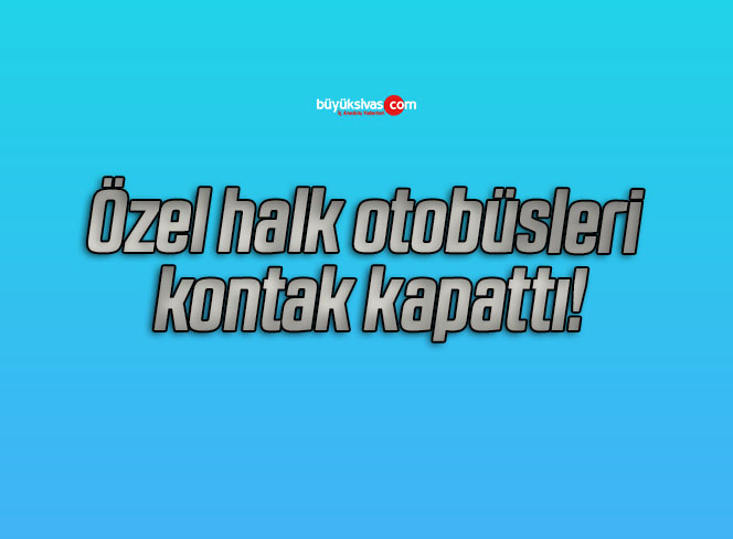 Özel halk otobüsleri kontak kapattı!