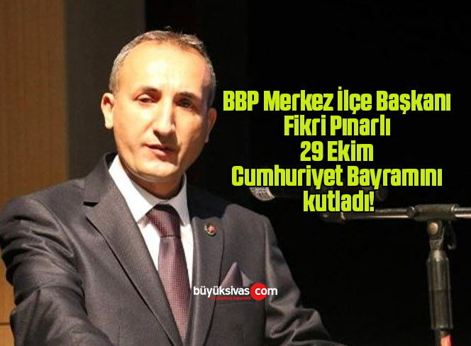 BBP Merkez İlçe Başkanı Fikri Pınarlı 29 Ekim Cumhuriyet Bayramını kutladı!