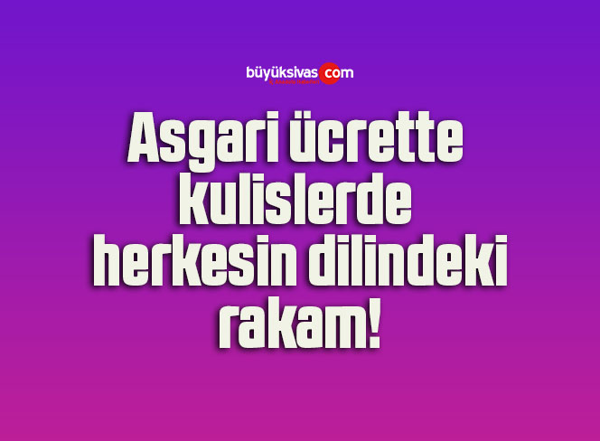 Asgari ücrette kulislerde herkesin dilindeki rakam!