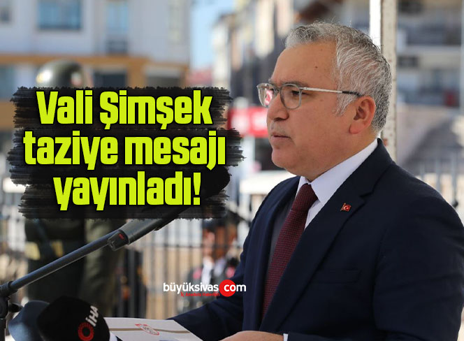 Vali Şimşek taziye mesajı yayınladı!