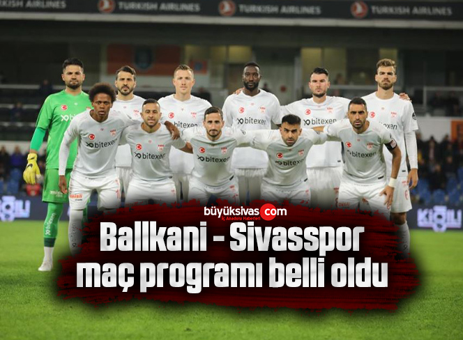 Ballkani – Sivasspor maç programı belli oldu