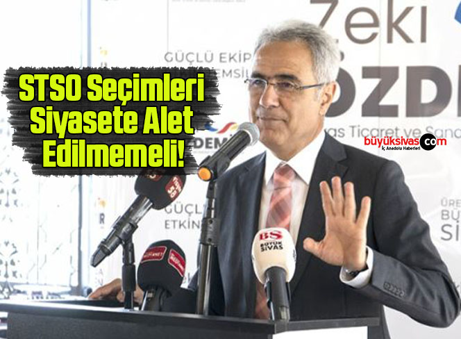 STSO Seçimleri Siyasete Alet Edilmemeli!