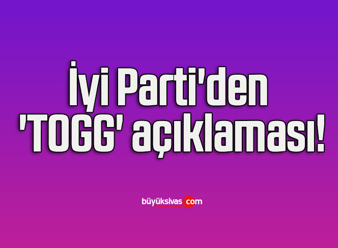 İyi Parti’den ‘TOGG’ açıklaması!