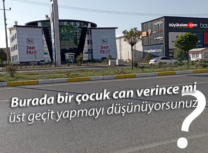 Sivas’ta çocuklar risk altında… Acil üst geçit yapılmalı