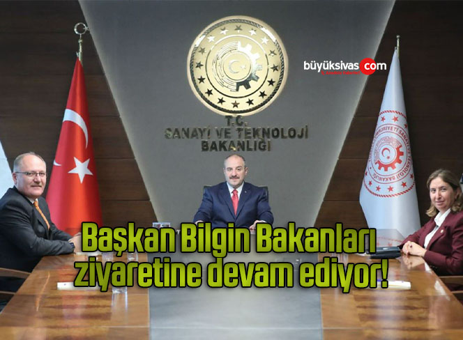 Başkan Bilgin Bakanları ziyaretine devam ediyor!