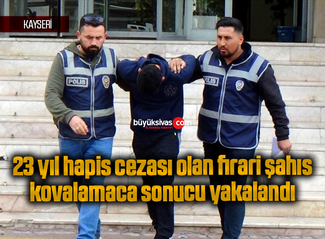 23 yıl hapis cezası olan firari şahıs kovalamaca sonucu yakalandı