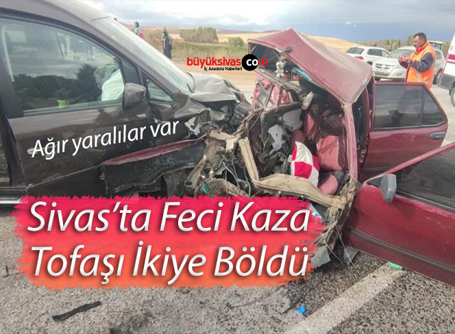 Sivas’taki kazada tofaş ikiye bölündü! Ağır yaralılar var