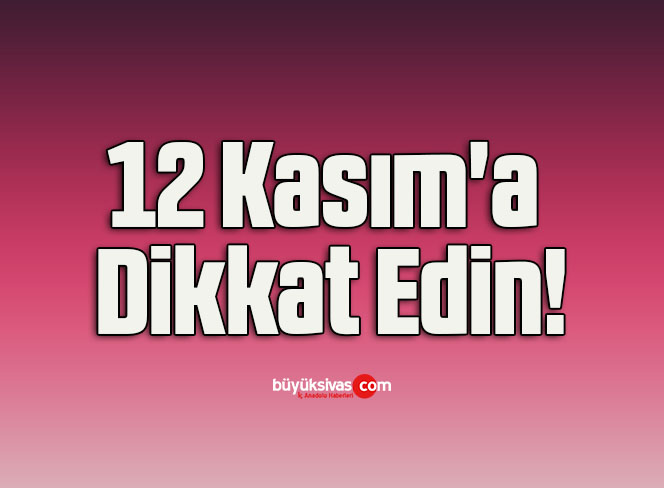 12 Kasım’a Dikkat Edin!