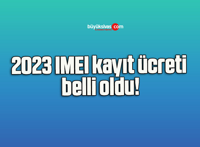 2023 IMEI kayıt ücreti belli oldu!