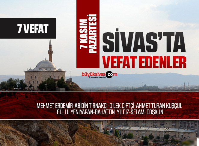 Sivas Aramızdan Ayrılanlar – Sivas’ta Ölenler -7 Kasım 2022