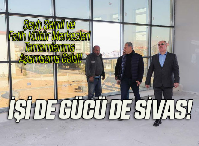 Şeyh Şamil ve Fatih Kültür Merkezleri Tamamlanma Aşamasına Geldi!