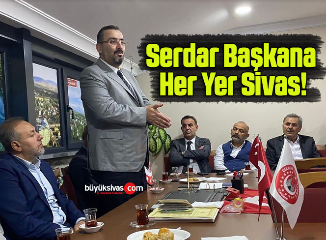 Serdar Başkana Her Yer Sivas!