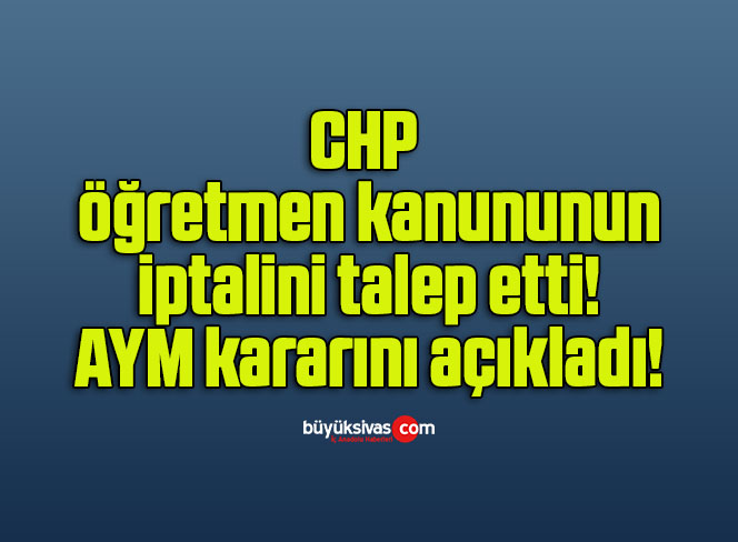 CHP öğretmen kanununun iptalini talep etti! AYM kararını açıkladı!