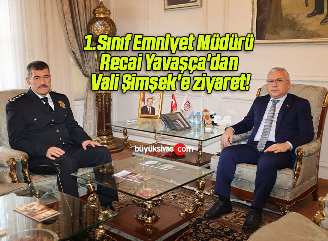 1.Sınıf Emniyet Müdürü Recai Yavaşça’dan Vali Şimşek’e ziyaret!