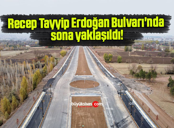 Recep Tayyip Erdoğan Bulvarı’nda sona yaklaşıldı!