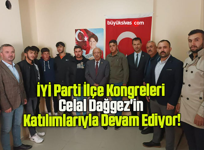 İYİ Parti İlçe Kongreleri Celal Dağgez’in Katılımlarıyla Devam Ediyor