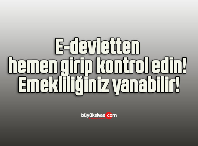 E-devletten hemen girip kontrol edin! Emekliliğiniz yanabilir!