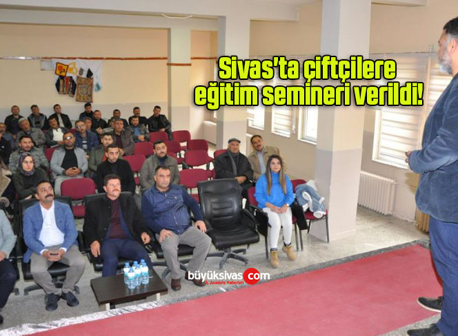 Sivas’ta çiftçilere eğitim semineri verildi!
