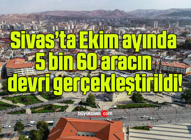 Sivas’ta Ekim ayında 5 bin 60 aracın devri gerçekleştirildi!