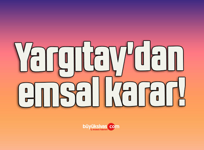 Yargıtay’dan emsal karar!