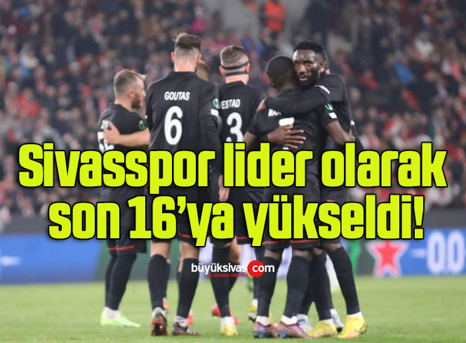 Sivasspor lider olarak son 16’ya yükseldi!