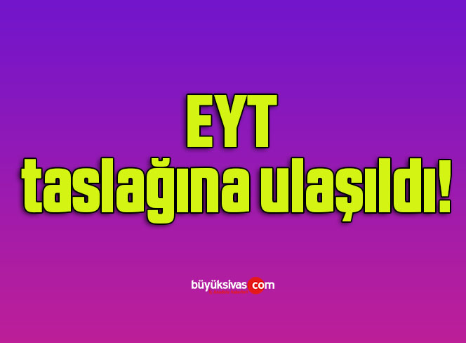 EYT taslağına ulaşıldı!