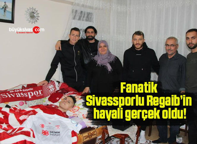 Fanatik Sivassporlu Regaib’in hayali gerçek oldu!