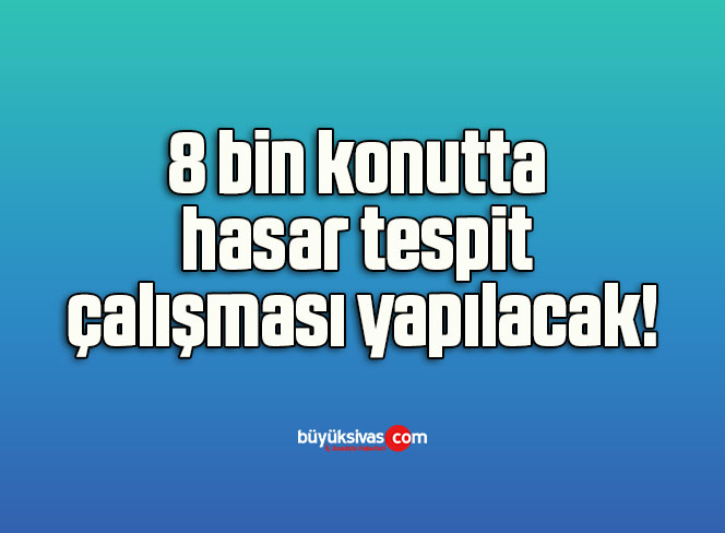 8 bin konutta hasar tespit çalışması yapılacak!