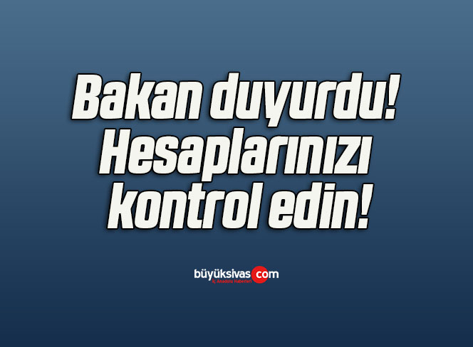 Bakan duyurdu! Hesaplarınızı kontrol edin!