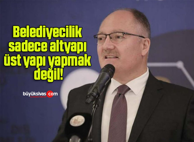 Belediyecilik sadece altyapı üst yapı yapmak değil!