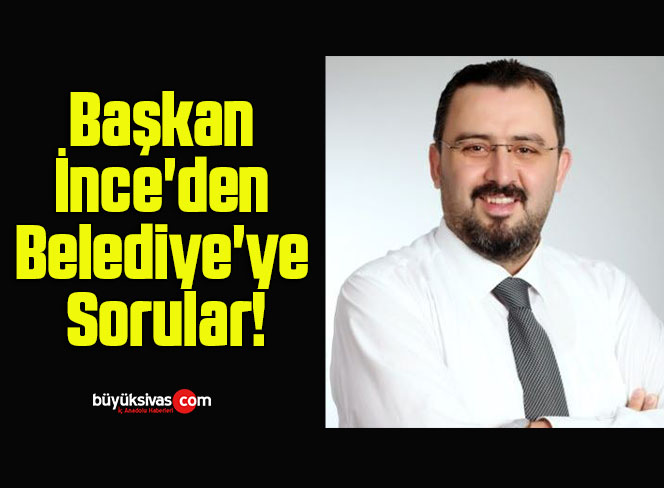 Başkan İnce’den Belediye’ye Sorular!