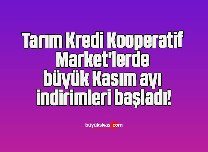 Tarım Kredi Kooperatif Market’lerde büyük Kasım ayı indirimleri başladı!
