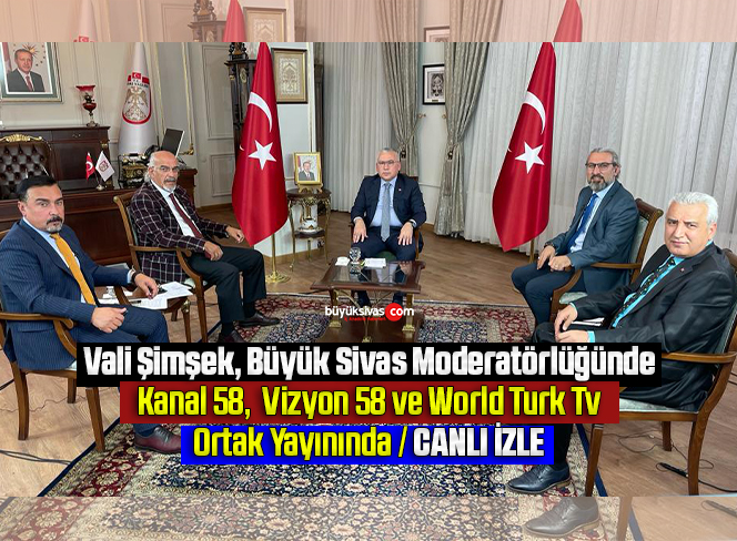 Vali Şimşek Büyük Sivas, Kanal 58,  Vizyon 58 ve World Turk Tv Ortak Yayınında