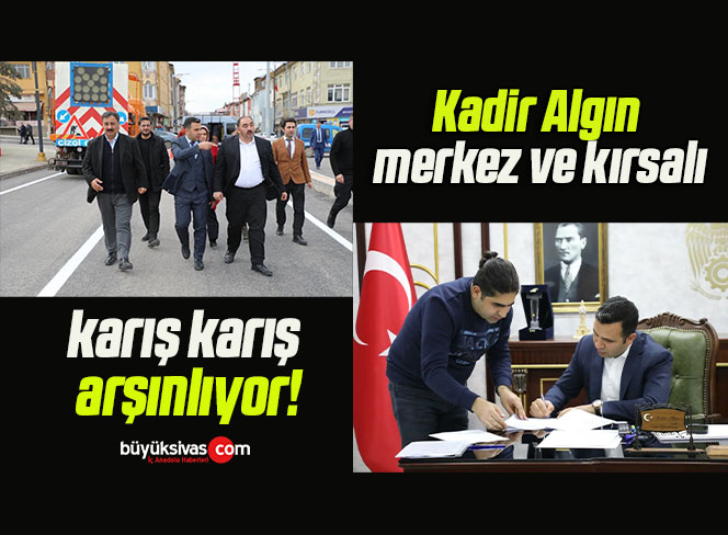 Kadir Algın merkez ve kırsalı karış karış arşınlıyor!