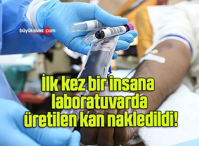 İlk kez bir insana laboratuvarda üretilen kan nakledildi!
