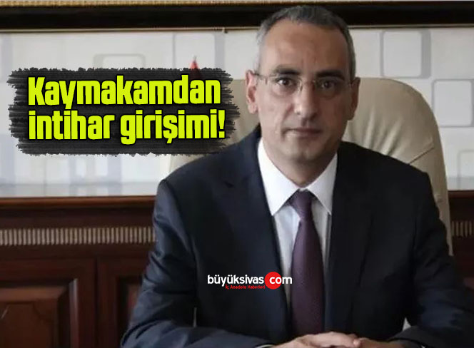 Kaymakamdan intihar girişimi!