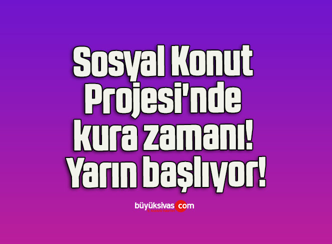 Sosyal Konut Projesi’nde kura zamanı! Yarın başlıyor!