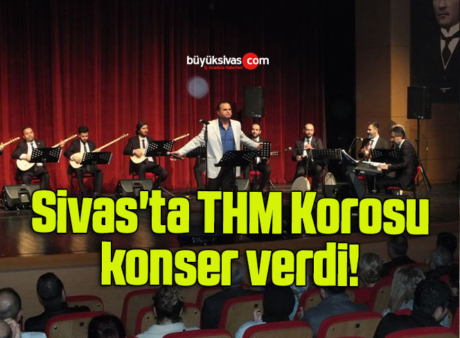 Sivas’ta THM Korosu konser verdi! 