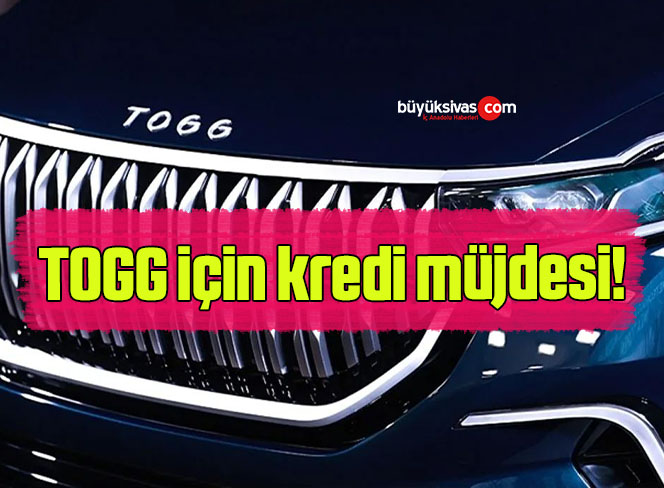 TOGG için kredi müjdesi!