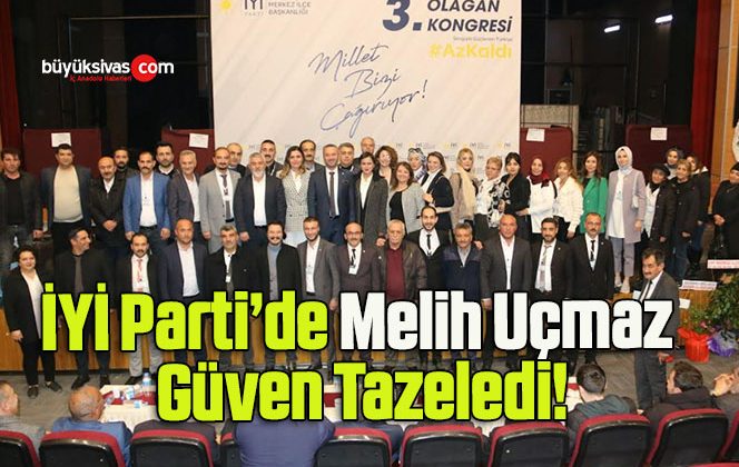 İYİ Parti’de Melih Uçmaz Güven Tazeledi!