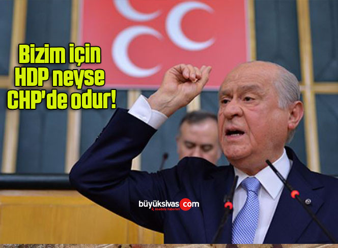 Bizim için HDP neyse CHP’de odur!