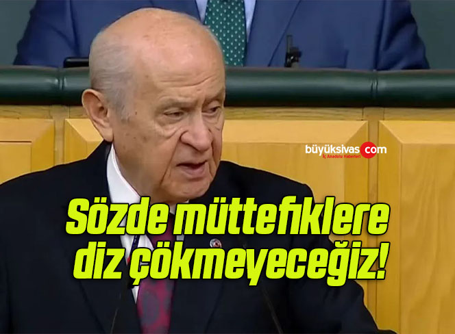 Sözde müttefiklere diz çökmeyeceğiz!