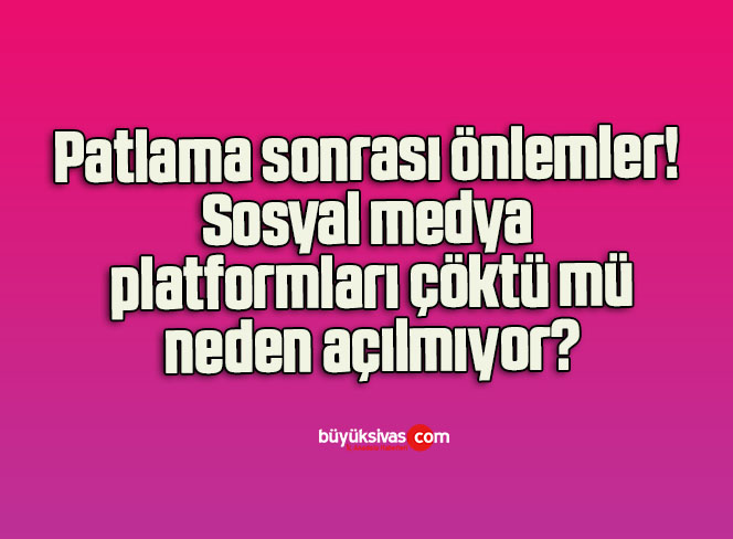 Patlama sonrası önlemler! Sosyal medya platformları çöktü mü, neden açılmıyor?